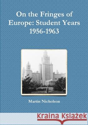 On the Fringes of Europe: Student Years 1956-1963 Martin Nicholson 9781470981327 Lulu Press - książka