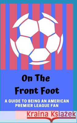 On the Front Foot: A Guide to Being an American Premier League Fan Joshua Ricker 9781070851402 Independently Published - książka