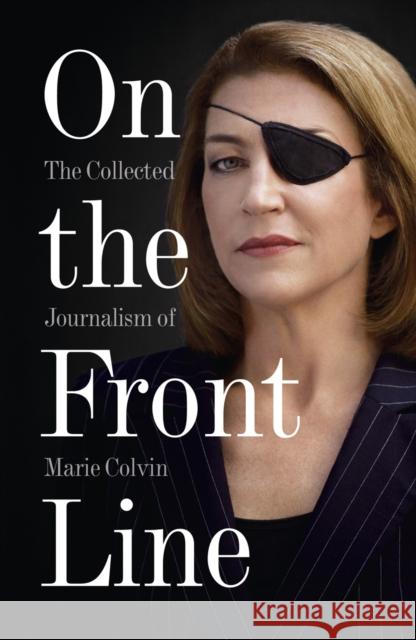 On the Front Line: The Collected Journalism of Marie Colvin Marie Colvin 9780007487967 HarperCollins Publishers - książka