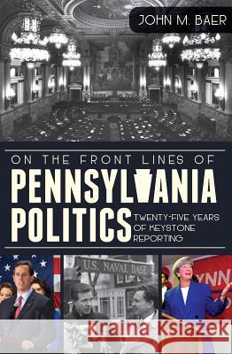On the Front Lines of Pennsylvania Politics: Twenty-Five Years of Keystone Reporting John Baer Zack Stalberg 9781609497156 History Press - książka