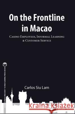 On the Frontline in Macao, Volume 1: Casino Employees, Informal Learning, & Customer Service Siu Lam, Carlos 9781939546081 Unlv Gaming Press - książka