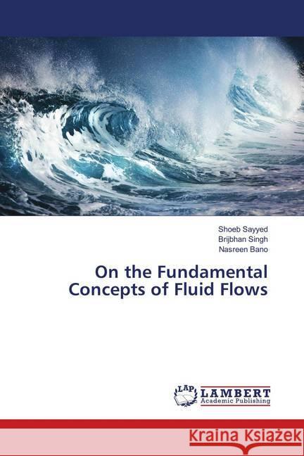 On the Fundamental Concepts of Fluid Flows Sayyed, Shoeb; SINGH, BRIJBHAN; Bano, Nasreen 9786139890309 LAP Lambert Academic Publishing - książka