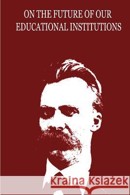 On The Future Of Our Educational Institutions Nietzsche, Friedrich Wilhelm 9781479230648 Createspace - książka