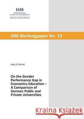 On the Gender Performance Gap in Economics Education: A Comparison of German Public and Private Universities Jens K Perret 9783756885183 Books on Demand - książka
