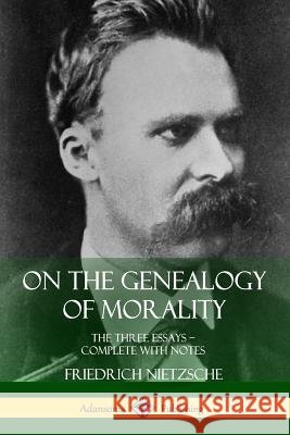 On the Genealogy of Morality: The Three Essays - Complete with Notes Friedrich Wilhelm Nietzsche Horace B. Samuel 9781387782543 Lulu.com - książka