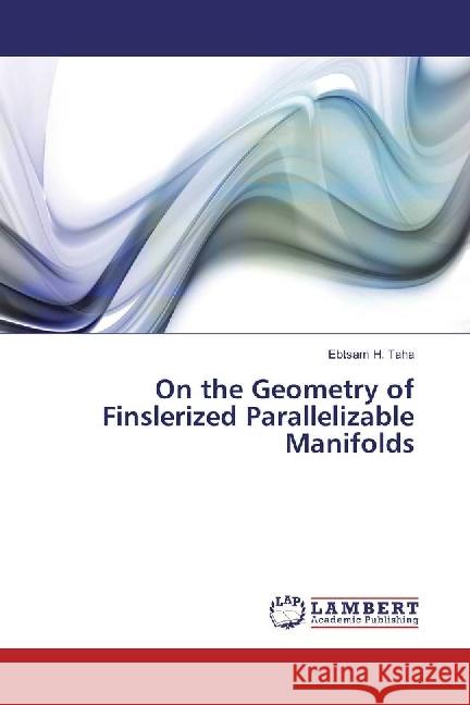 On the Geometry of Finslerized Parallelizable Manifolds Taha, Ebtsam H. 9783659717581 LAP Lambert Academic Publishing - książka