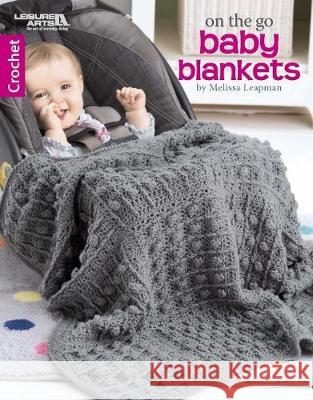 On the Go Baby Blankets Melissa Leapmann 9781464766428 Leisure Arts Inc - książka