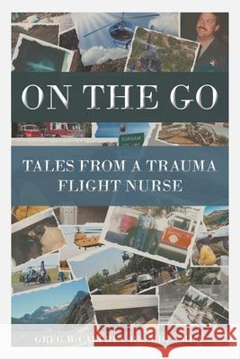 On the Go: Tales from a Trauma Flight Nurse Greg McCaffrey Micn Micp, RN 9781644627921 Page Publishing, Inc. - książka