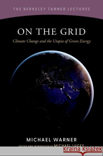 On the Grid: Climate Change and the Utopia of Green Energy Michael (Seymour H. Knox Professor of English, Seymour H. Knox Professor of English, Yale University) Warner 9780197696248 Oxford University Press - książka