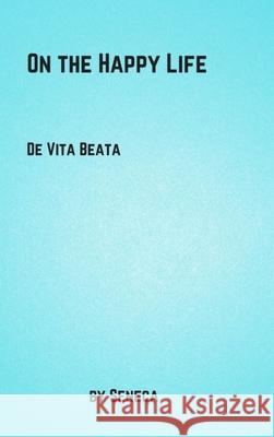 On the Happy Life Seneca 9781387621729 Lulu.com - książka