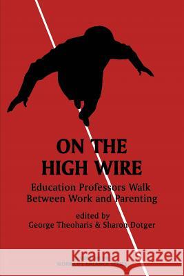 On the High Wire: Education Professors Walk Between Work and Parenting George Theoharis Sharon Dotger 9781623969271 Information Age Publishing - książka