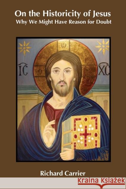 On the Historicity of Jesus: Why We Might Have Reason for Doubt Richard Carrier 9781909697492 Sheffield Phoenix Press Ltd - książka