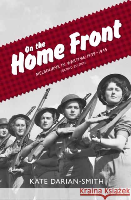 On the Home Front: Melbourne in Wartime: 1939-1945 Darian-Smith, Kate 9780522856835 Melbourne University - książka