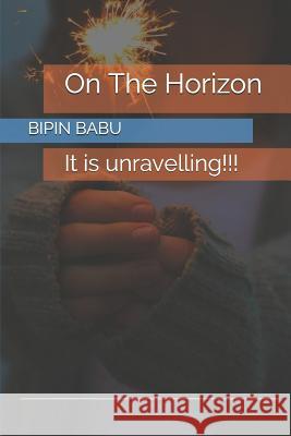 On the Horizon: It Is Unravelling!!! Bipin Babu 9781793496546 Independently Published - książka