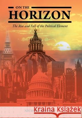 On the Horizon: The Rise and Fall of the Political Element Nicholas Miran 9781639857180 Fulton Books - książka