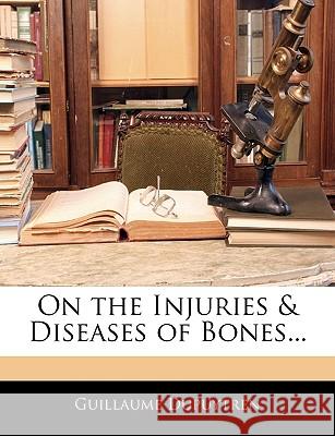 On the Injuries & Diseases of Bones... Guillaume Dupuytren 9781145096233  - książka