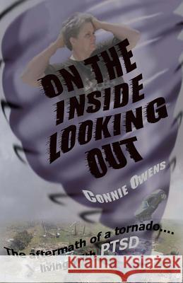 On The Inside Looking Out: The aftermath of a tornado....living with PTSD Owens, Connie 9781499378054 Createspace - książka