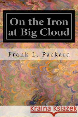 On the Iron at Big Cloud Frank L. Packard 9781544639321 Createspace Independent Publishing Platform - książka