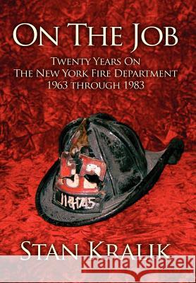 On The Job: Twenty Years On The New York Fire Department 1963 through 1983 Kralik, Stan 9780595676590 iUniverse - książka