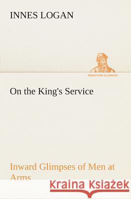 On the King's Service Inward Glimpses of Men at Arms Innes Logan 9783849504434 tredition GmbH - książka