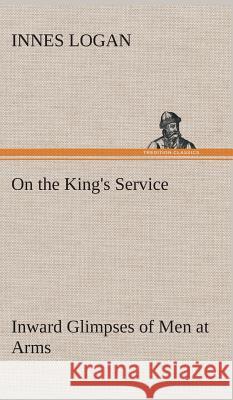 On the King's Service Inward Glimpses of Men at Arms Innes Logan 9783849514747 tredition GmbH - książka