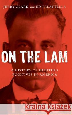 On the Lam: A History of Hunting Fugitives in America Jerry Clark Ed Palattella 9781442262584 Rowman & Littlefield Publishers - książka