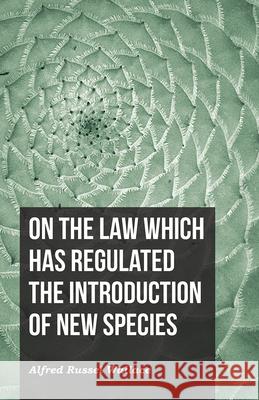 On the Law Which Has Regulated the Introduction of New Species Alfred Russel Wallace 9781473329713 Read Books - książka