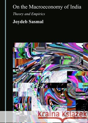 On the Macroeconomy of India: Theory and Empirics Sasmal, Joydeb 9781036473419 Cambridge Scholars Publishing - książka
