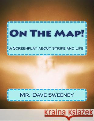 On The Map!: A Screenplay about strife and life! Sweeney, Dave 9781500403911 Createspace - książka