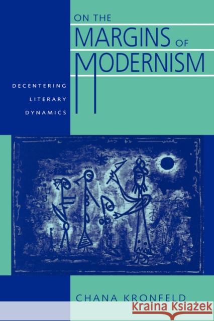 On the Margins of Modernism: Decentering Literary Dynamics Kronfeld, Chana 9780520083479 University of California Press - książka