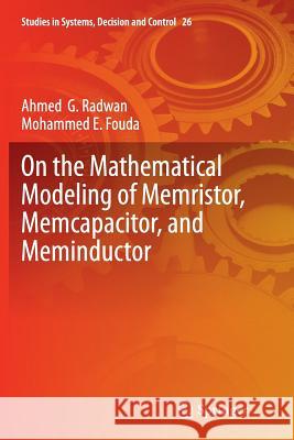 On the Mathematical Modeling of Memristor, Memcapacitor, and Meminductor Ahmed G. Radwan Mohammed E. Fouda 9783319366203 Springer - książka