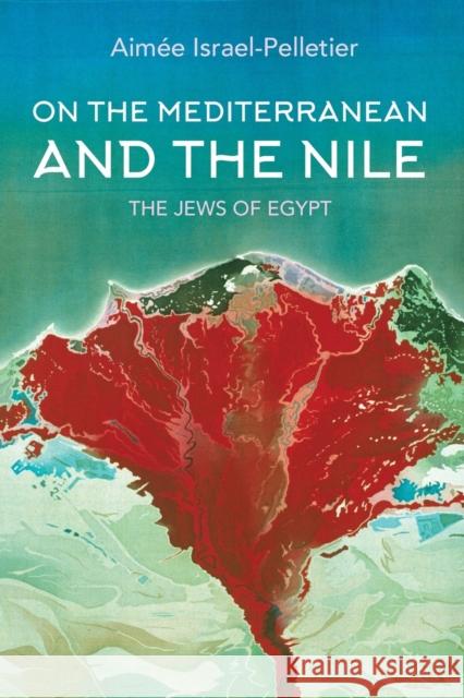 On the Mediterranean and the Nile: The Jews of Egypt Aimee Israel-Pelletier 9780253031921 Indiana University Press - książka