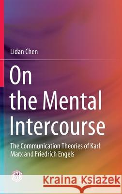 On the Mental Intercourse: The Communication Theories of Karl Marx and Friedrich Engels Chen, Lidan 9789811685941 Springer Singapore - książka