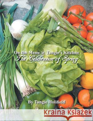 On the Menu @ Tangie's Kitchen: A Celebration of Spring Tangie Holifield   9781524555122 Xlibris - książka