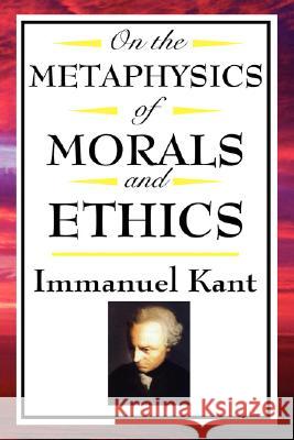 On the Metaphysics of Morals and Ethics: Kant: Groundwork of the Metaphysics of Morals, Introduction to the Metaphysic of Morals, the Metaphysical Ele Kant, Immanuel 9781604592597 Wilder Publications - książka