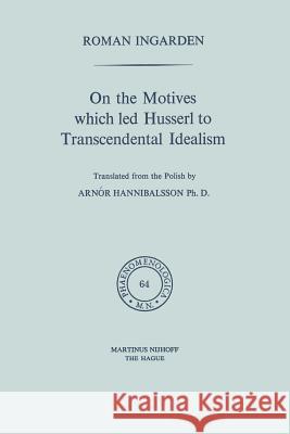 On the Motives Which Led Husserl to Transcendental Idealism Hannibalsson, Arnór 9789024717514 Martinus Nijhoff Publishers / Brill Academic - książka