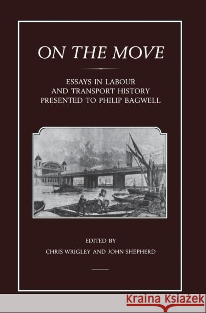 On the Move: Essays in Labour and Transport History Presented to Philip Bagwell Wrigley, Chris 9781852850609 Hambledon & London - książka
