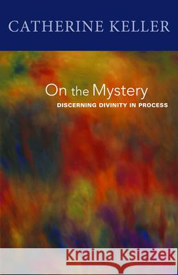 On the Mystery : Discerning Divinity in Process Catherine Keller 9780800662769 Fortress Press - książka
