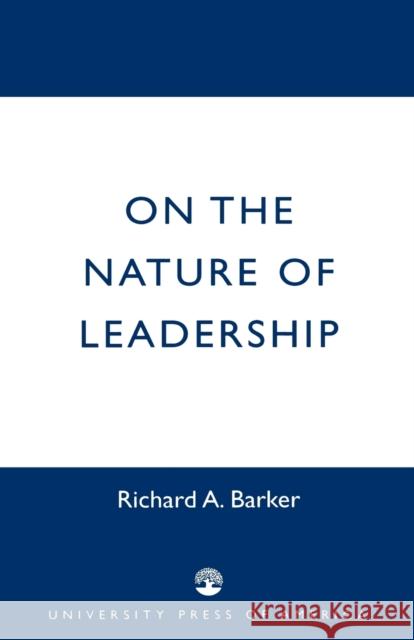 On the Nature of Leadership Richard A. Barker 9780761824527 University Press of America - książka