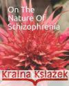 On The Nature Of Schizophrenia Paul Nelson Johnson 9781729656365 Createspace Independent Publishing Platform