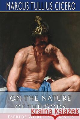 On the Nature of the Gods (Esprios Classics): Translated by C. D. Yonge Cicero, Marcus Tullius 9781006672552 Blurb - książka