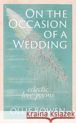 On the Occasion of a Wedding: Eclectic Love Poems Ollie Bowen 9781733835800 Quintara Press - książka