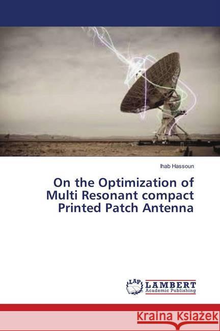 On the Optimization of Multi Resonant compact Printed Patch Antenna Hassoun, Ihab 9786139895823 LAP Lambert Academic Publishing - książka