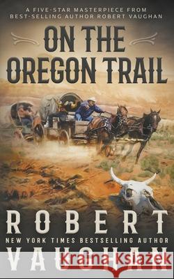 On the Oregon Trail: A Classic Western Robert Vaughan 9781639774104 Wolfpack Publishing - książka