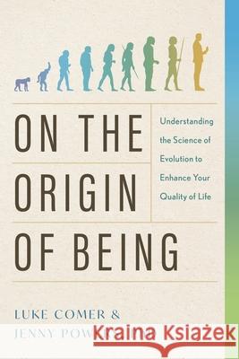 On the Origin of Being: Understanding the Science of Evolution to Enhance Your Quality of Life Luke Comer Jenny Powers 9781632997692 River Grove Books - książka