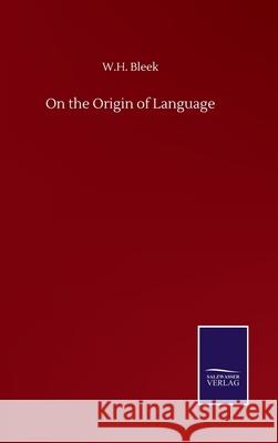 On the Origin of Language W H Bleek 9783752503975 Salzwasser-Verlag Gmbh - książka