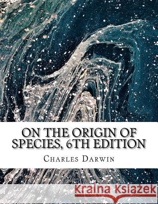 On the Origin of Species, 6th Edition Charles Darwin 9781976594359 Createspace Independent Publishing Platform - książka