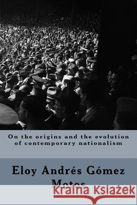 On the origins and the evolution of contemporary nationalism Motos, Eloy Andrés Gómez 9781545518472 Createspace Independent Publishing Platform - książka