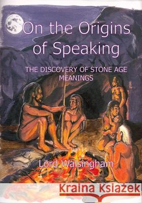 On the Origins of Speaking: The Discovery of Stone Age Meanings Lord Walsingham 9781789556841 New Generation Publishing - książka