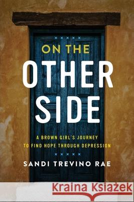 On The Other Side: A Brown Girl's Journey to Find Hope Through Depression Sandi Trevin 9781737240501 Sandi Trevino Rae - książka